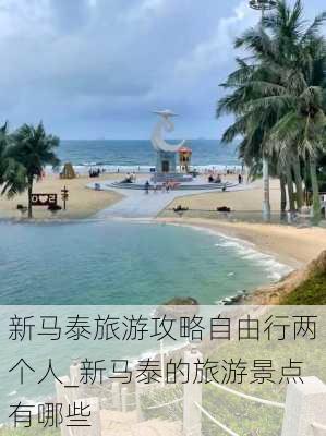 新马泰旅游攻略自由行两个人_新马泰的旅游景点有哪些