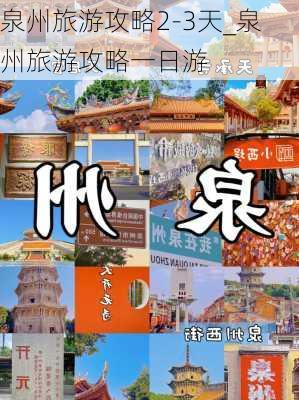 泉州旅游攻略2-3天_泉州旅游攻略一日游