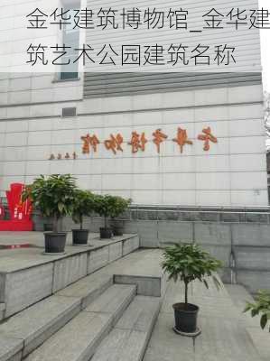 金华建筑博物馆_金华建筑艺术公园建筑名称