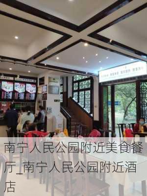 南宁人民公园附近美食餐厅_南宁人民公园附近酒店