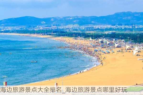 海边旅游景点大全排名_海边旅游景点哪里好玩