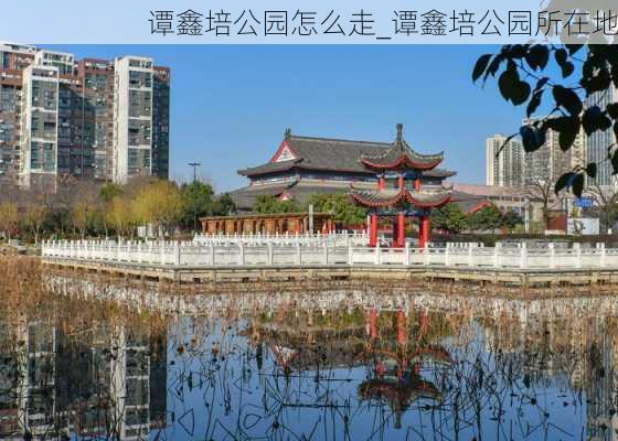 谭鑫培公园怎么走_谭鑫培公园所在地