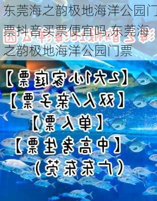 东莞海之韵极地海洋公园门票抖音买票便宜吗,东莞海之韵极地海洋公园门票