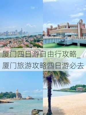 厦门四日游自由行攻略_厦门旅游攻略四日游必去