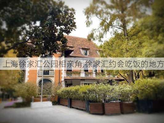 上海徐家汇公园相亲角,徐家汇约会吃饭的地方