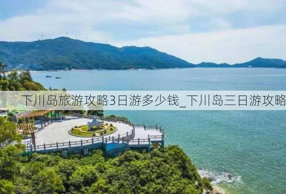 下川岛旅游攻略3日游多少钱_下川岛三日游攻略