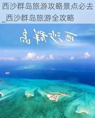 西沙群岛旅游攻略景点必去_西沙群岛旅游全攻略