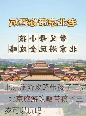 北京旅游攻略带孩子三岁_北京旅游攻略带孩子三岁可以玩吗