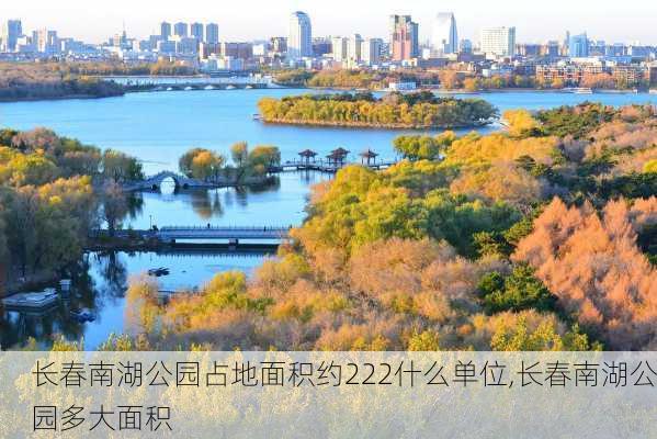 长春南湖公园占地面积约222什么单位,长春南湖公园多大面积