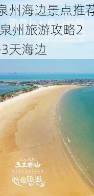 泉州海边景点推荐,泉州旅游攻略2-3天海边