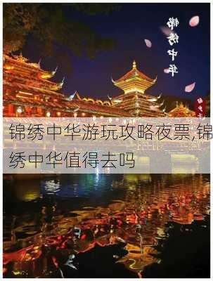 锦绣中华游玩攻略夜票,锦绣中华值得去吗