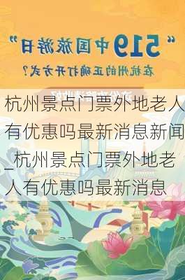 杭州景点门票外地老人有优惠吗最新消息新闻_杭州景点门票外地老人有优惠吗最新消息