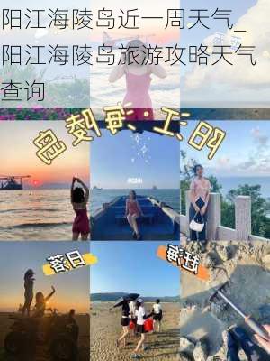 阳江海陵岛近一周天气_阳江海陵岛旅游攻略天气查询