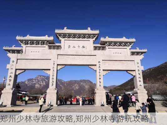 郑州少林寺旅游攻略,郑州少林寺游玩攻略