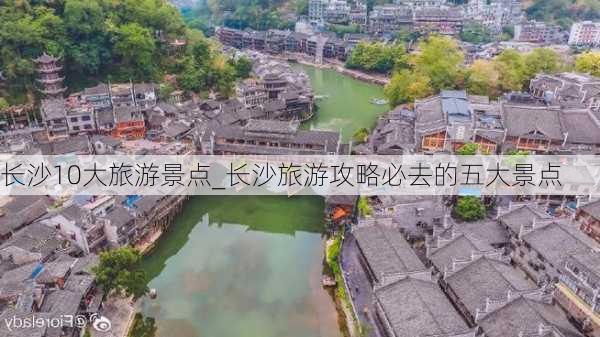 长沙10大旅游景点_长沙旅游攻略必去的五大景点