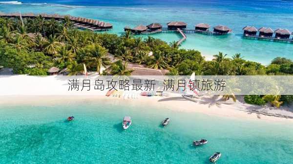 满月岛攻略最新_满月镇旅游