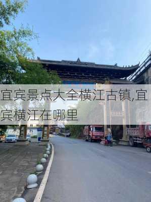 宜宾景点大全横江古镇,宜宾横江在哪里