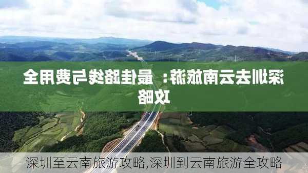 深圳至云南旅游攻略,深圳到云南旅游全攻略