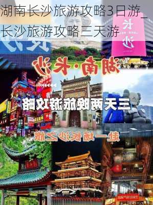 湖南长沙旅游攻略3日游_长沙旅游攻略三天游