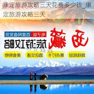 康定旅游攻略三天花费多少钱_康定旅游攻略三天