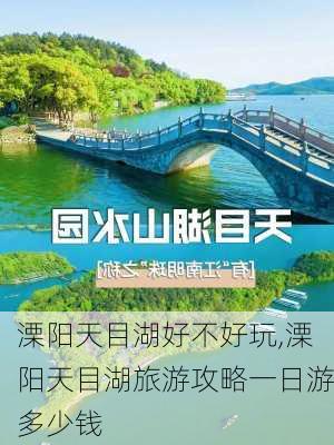 溧阳天目湖好不好玩,溧阳天目湖旅游攻略一日游多少钱