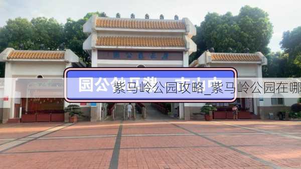 紫马岭公园攻略_紫马岭公园在哪