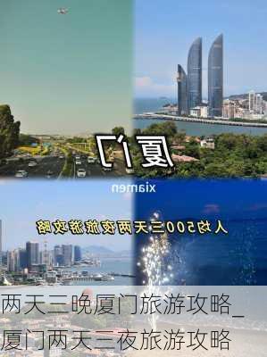 两天三晚厦门旅游攻略_厦门两天三夜旅游攻略