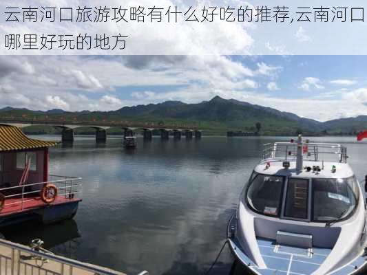 云南河口旅游攻略有什么好吃的推荐,云南河口哪里好玩的地方