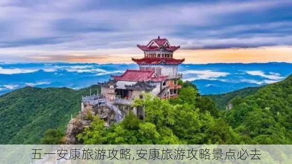 五一安康旅游攻略,安康旅游攻略景点必去