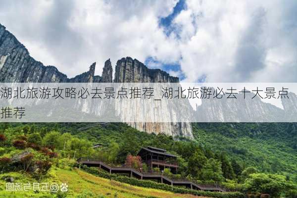 湖北旅游攻略必去景点推荐_湖北旅游必去十大景点推荐