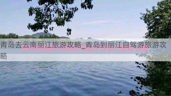 青岛去云南丽江旅游攻略_青岛到丽江自驾游旅游攻略