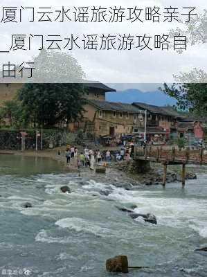 厦门云水谣旅游攻略亲子_厦门云水谣旅游攻略自由行