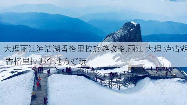 大理丽江泸沽湖香格里拉旅游攻略,丽江 大理 泸沽湖 香格里拉哪个地方好玩