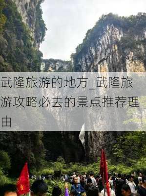 武隆旅游的地方_武隆旅游攻略必去的景点推荐理由