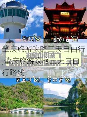 肇庆旅游攻略三天自由行,肇庆旅游攻略三天自由行路线