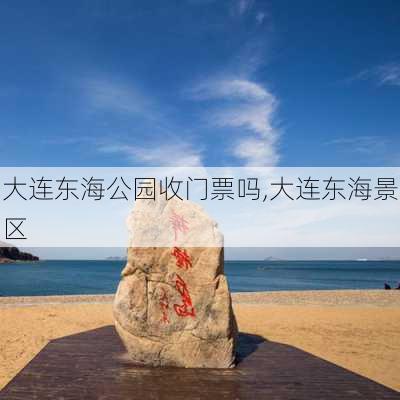 大连东海公园收门票吗,大连东海景区