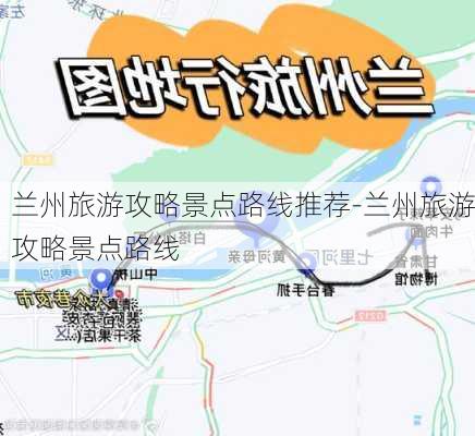 兰州旅游攻略景点路线推荐-兰州旅游攻略景点路线