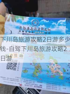 下川岛旅游攻略2日游多少钱-自驾下川岛旅游攻略2日游