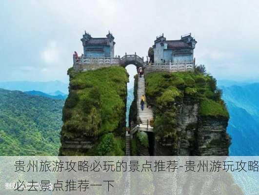 贵州旅游攻略必玩的景点推荐-贵州游玩攻略必去景点推荐一下