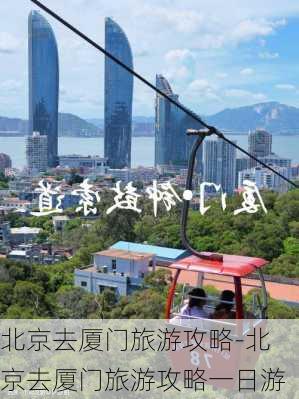 北京去厦门旅游攻略-北京去厦门旅游攻略一日游