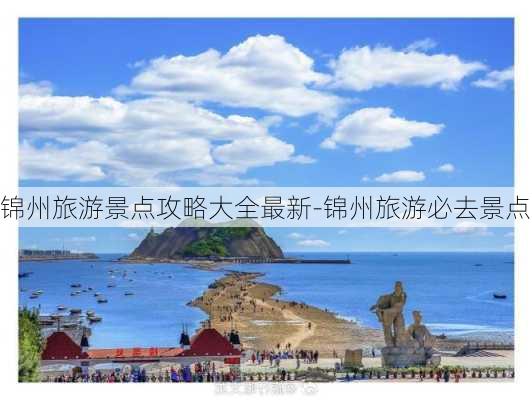 锦州旅游景点攻略大全最新-锦州旅游必去景点