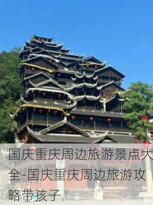 国庆重庆周边旅游景点大全-国庆重庆周边旅游攻略带孩子