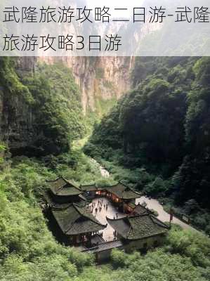 武隆旅游攻略二日游-武隆旅游攻略3日游