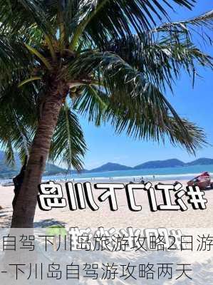 自驾下川岛旅游攻略2日游-下川岛自驾游攻略两天