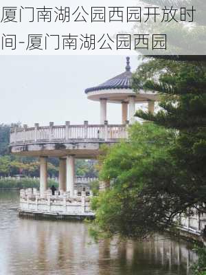 厦门南湖公园西园开放时间-厦门南湖公园西园