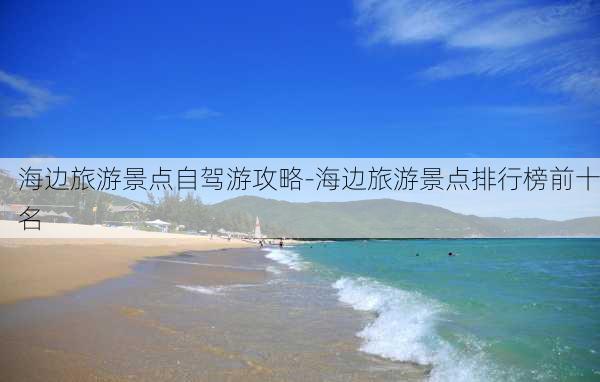 海边旅游景点自驾游攻略-海边旅游景点排行榜前十名