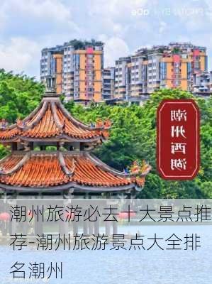 潮州旅游必去十大景点推荐-潮州旅游景点大全排名潮州