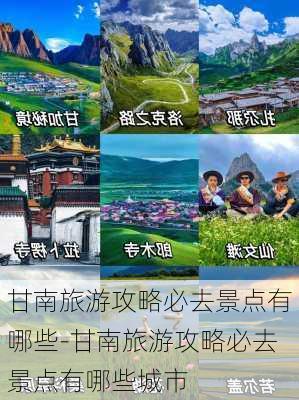 甘南旅游攻略必去景点有哪些-甘南旅游攻略必去景点有哪些城市