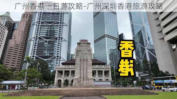 广州香港一日游攻略-广州深圳香港旅游攻略