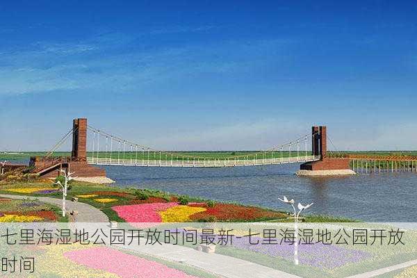 七里海湿地公园开放时间最新-七里海湿地公园开放时间